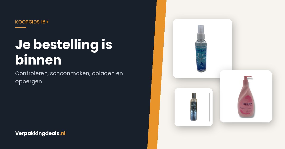 Je 18+ bestelling is binnen: controleren, schoonmaken, opladen en opbergen